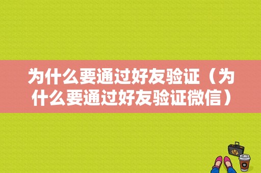 为什么要通过好友验证（为什么要通过好友验证微信）