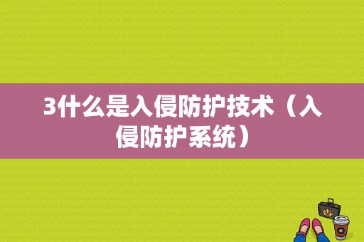 3什么是入侵防护技术（入侵防护系统）