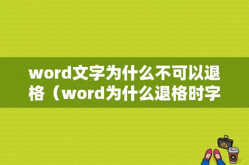 word文字为什么不可以退格（word为什么退格时字没了）