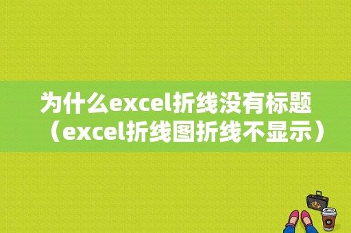 为什么excel折线没有标题（excel折线图折线不显示）