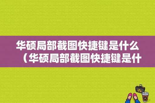 华硕局部截图快捷键是什么（华硕局部截图快捷键是什么样的）