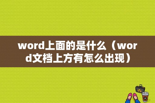 word上面的是什么（word文档上方有怎么出现）