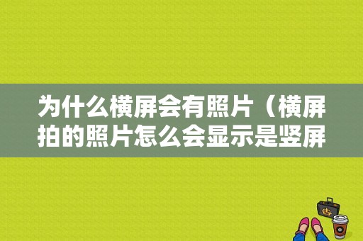 为什么横屏会有照片（横屏拍的照片怎么会显示是竖屏的）