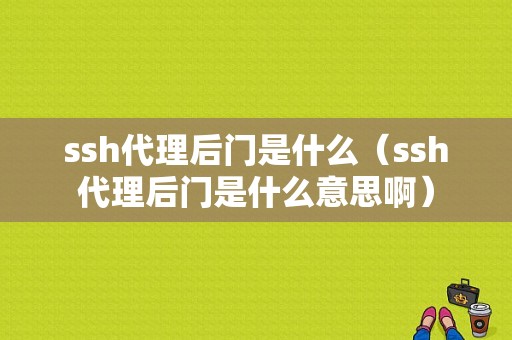 ssh代理后门是什么（ssh代理后门是什么意思啊）