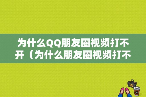 为什么QQ朋友圈视频打不开（为什么朋友圈视频打不开怎么回事）