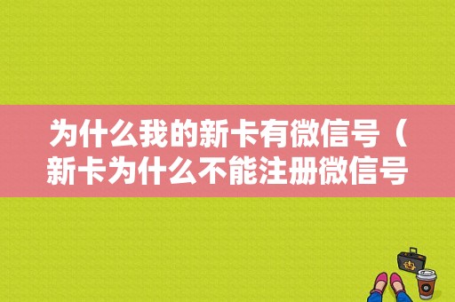 为什么我的新卡有微信号（新卡为什么不能注册微信号）