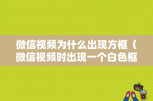 微信视频为什么出现方框（微信视频时出现一个白色框）