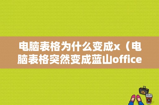 电脑表格为什么变成x（电脑表格突然变成蓝山office）