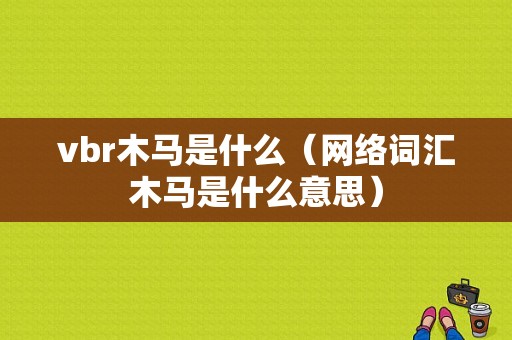 vbr木马是什么（网络词汇木马是什么意思）