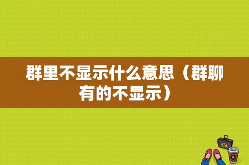 群里不显示什么意思（群聊有的不显示）