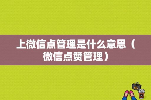 上微信点管理是什么意思（微信点赞管理）