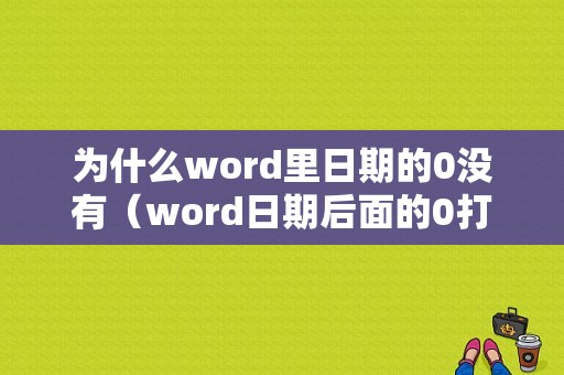 为什么word里日期的0没有（word日期后面的0打不出来）