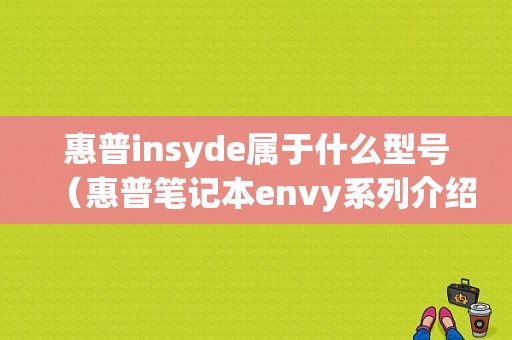 惠普insyde属于什么型号（惠普笔记本envy系列介绍）