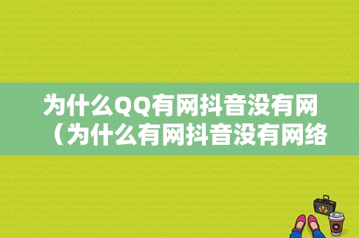 为什么QQ有网抖音没有网（为什么有网抖音没有网络连接）