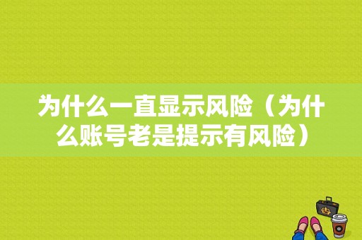 为什么一直显示风险（为什么账号老是提示有风险）