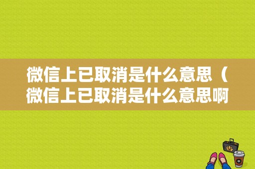 微信上已取消是什么意思（微信上已取消是什么意思啊）