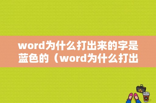 word为什么打出来的字是蓝色的（word为什么打出来的字是白色）