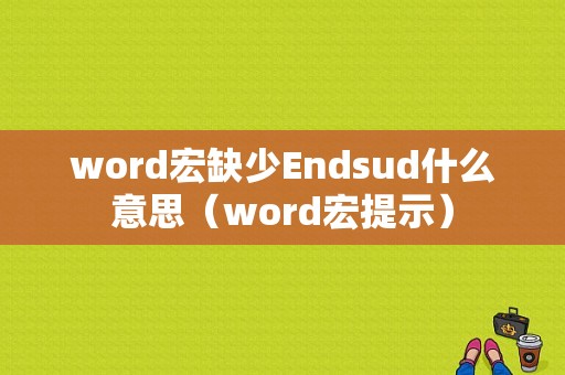 word宏缺少Endsud什么意思（word宏提示）