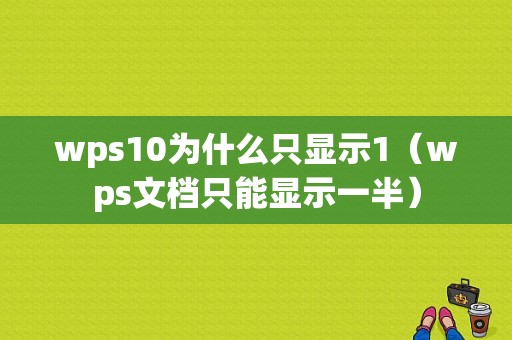 wps10为什么只显示1（wps文档只能显示一半）