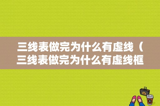 三线表做完为什么有虚线（三线表做完为什么有虚线框）