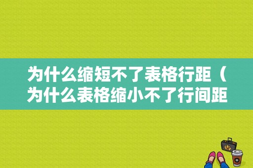 为什么缩短不了表格行距（为什么表格缩小不了行间距）