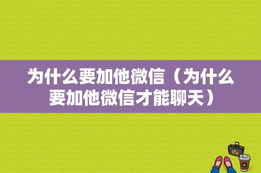 为什么要加他微信（为什么要加他微信才能聊天）