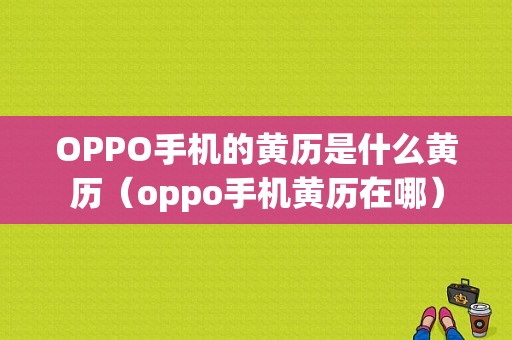 OPPO手机的黄历是什么黄历（oppo手机黄历在哪）