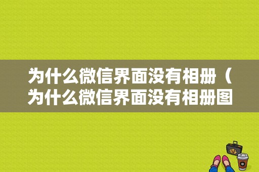 为什么微信界面没有相册（为什么微信界面没有相册图标）