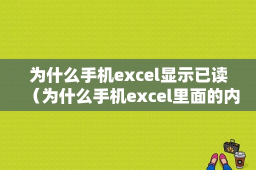 为什么手机excel显示已读（为什么手机excel里面的内容显示不出来）