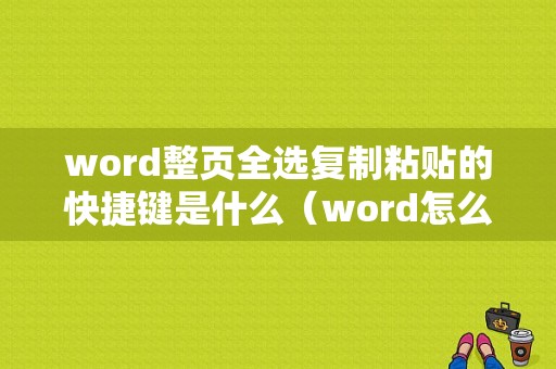 word整页全选复制粘贴的快捷键是什么（word怎么全选整页内容）