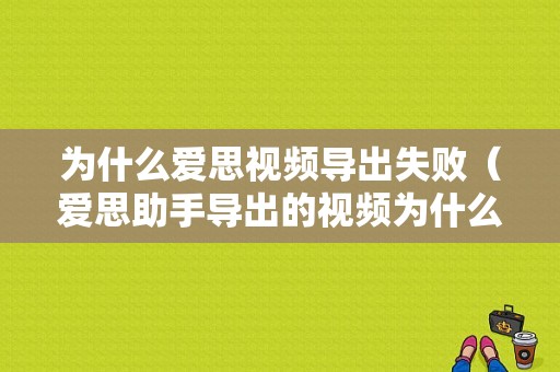 为什么爱思视频导出失败（爱思助手导出的视频为什么只有声音）