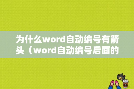 为什么word自动编号有箭头（word自动编号后面的箭头怎么取消）