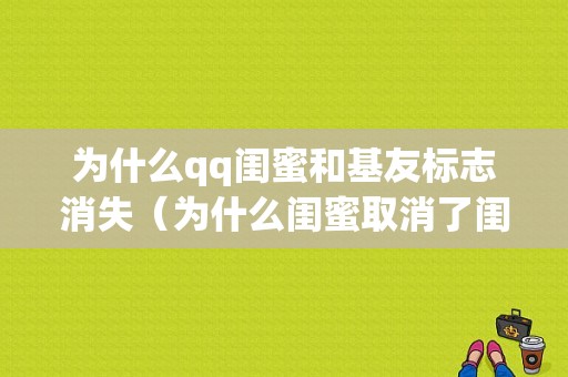 为什么qq闺蜜和基友标志消失（为什么闺蜜取消了闺蜜标识）