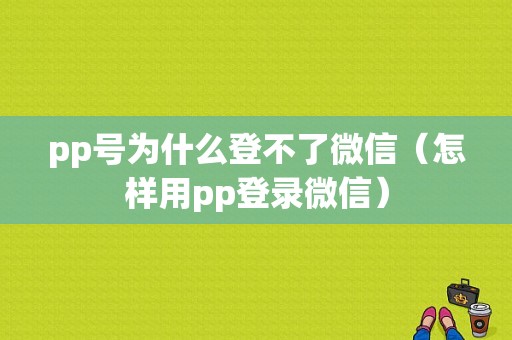 pp号为什么登不了微信（怎样用pp登录微信）