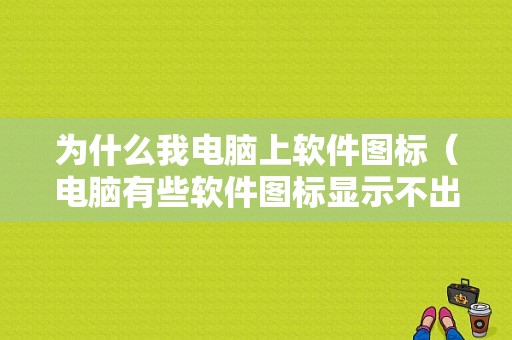 为什么我电脑上软件图标（电脑有些软件图标显示不出来）