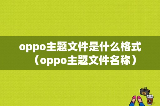 oppo主题文件是什么格式（oppo主题文件名称）