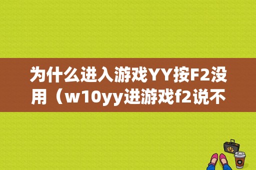 为什么进入游戏YY按F2没用（w10yy进游戏f2说不了话怎么回事）