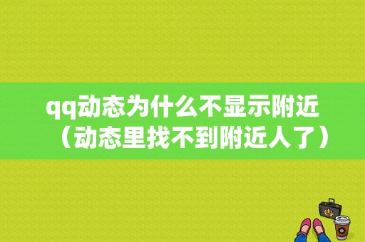 qq动态为什么不显示附近（动态里找不到附近人了）