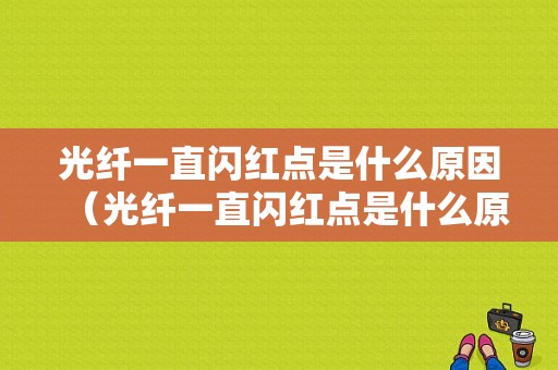 光纤一直闪红点是什么原因（光纤一直闪红点是什么原因造成的）