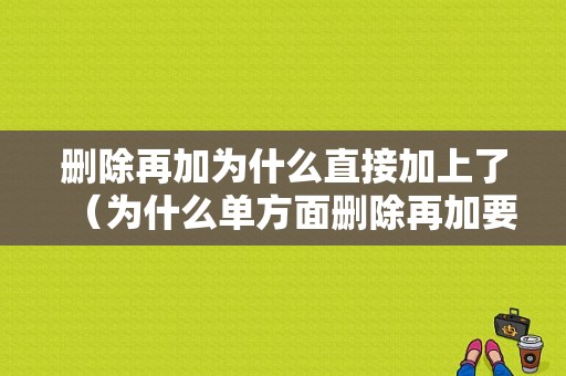 删除再加为什么直接加上了（为什么单方面删除再加要申请添加朋友）