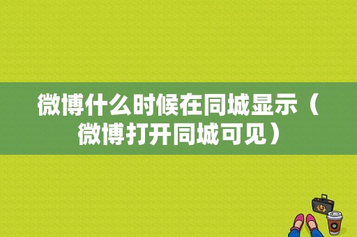 微博什么时候在同城显示（微博打开同城可见）