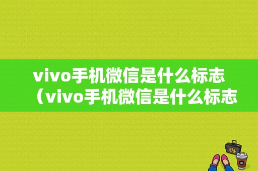 vivo手机微信是什么标志（vivo手机微信是什么标志图片）