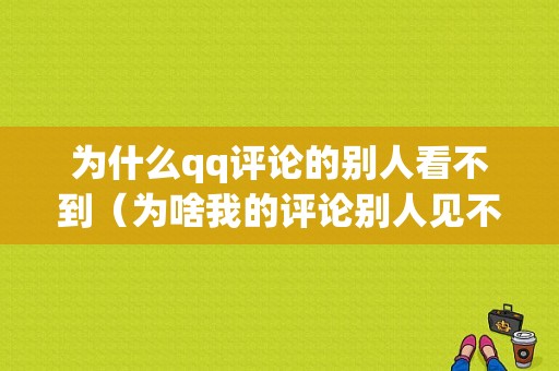 为什么qq评论的别人看不到（为啥我的评论别人见不了?）