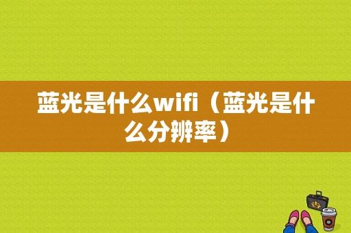 蓝光是什么wifi（蓝光是什么分辨率）