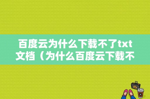 百度云为什么下载不了txt文档（为什么百度云下载不了文件）