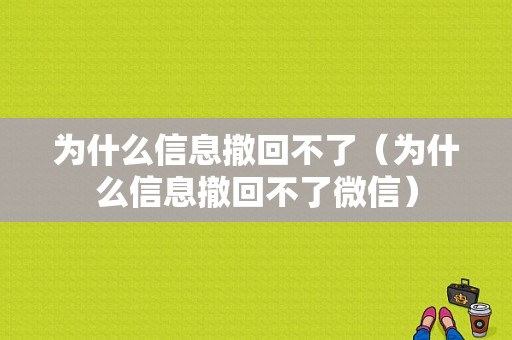 为什么信息撤回不了（为什么信息撤回不了微信）