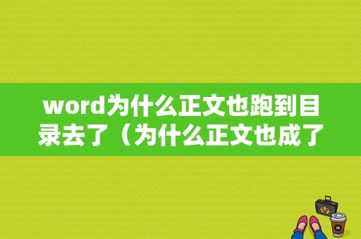 word为什么正文也跑到目录去了（为什么正文也成了目录）