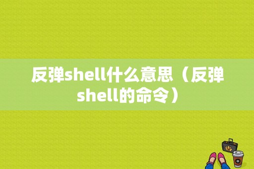 反弹shell什么意思（反弹shell的命令）