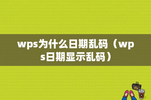 wps为什么日期乱码（wps日期显示乱码）