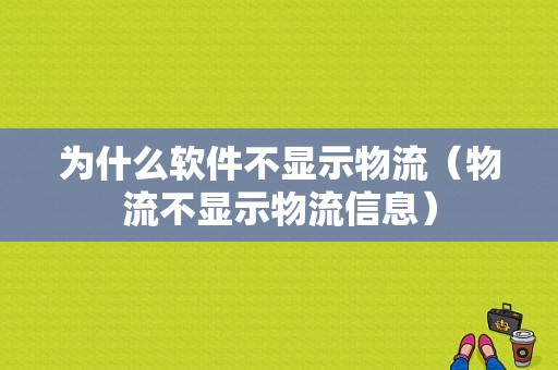 为什么软件不显示物流（物流不显示物流信息）